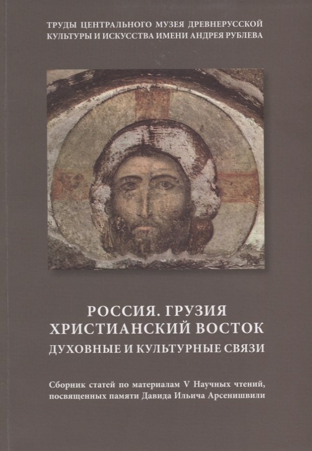 

Россия. Грузия. Христианский Восток. Духовные и культурные связи. Сборник статей по материалам V Научных чтений, посвященных памяти Давида Ильича Арсенишвили