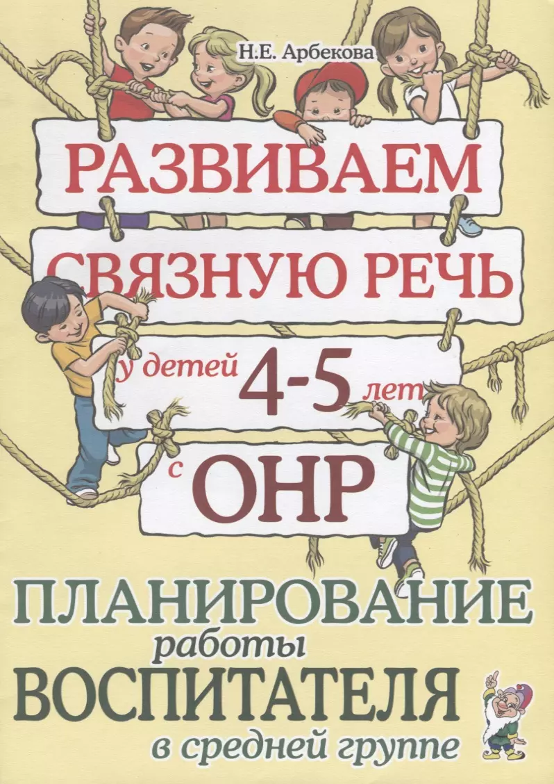 Арбекова Нелли Евгеньевна - Развиваем связную речь у детей 4-5 лет с ОНР. Планирование работы воспитателя в средней группе