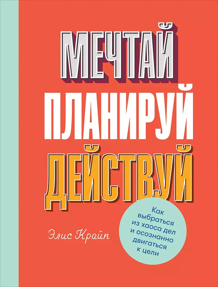 Крайп Элис - Мечтай! Планируй! Действуй! Как выбраться из хаоса дел и осознанно двигаться к цели