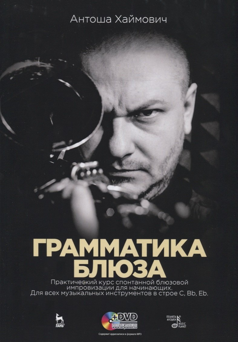 

Грамматика блюза. Практический курс спонтанной блюзовой импровизации для начинающих. Для всех музыкальных инструментов в строе C, Bb, Eb. Учебное пособие (+ DVD)