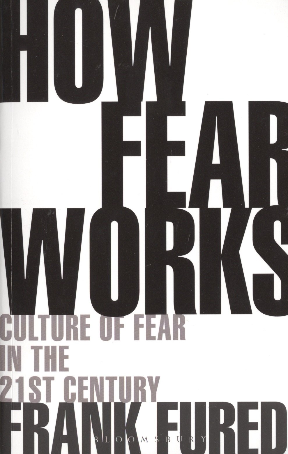 

How Fear Works. Culture of Fear in the Twenty-First Century