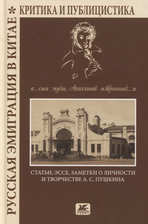 

Русская эмиграция в Китае. Критика и публицистика. "…сын Музы, Аполлонов избранник…". Статьи, эссе, заметки о личности и творчестве А.С. Пушкина