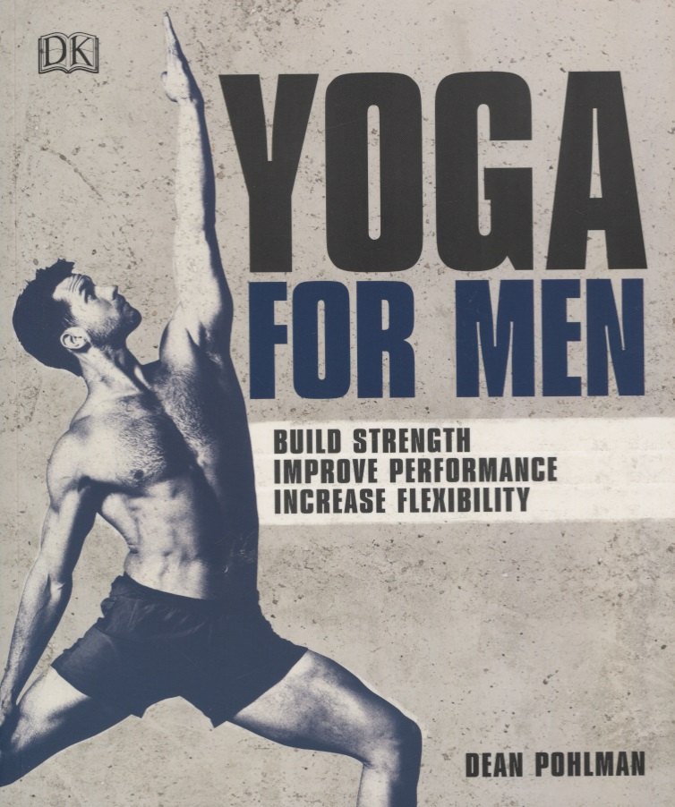 

Yoga For Men. Build Strength, Improve Performance, Increase Flexibility