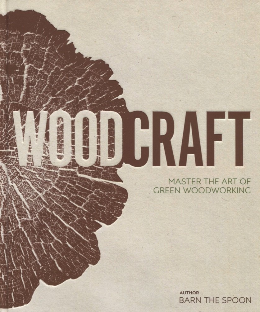 

Wood Craft. Master the Art of Green Woodworking