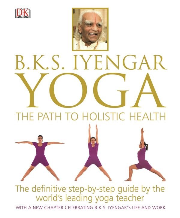 

BKS Iyengar Yoga. The Path to Holistic Health