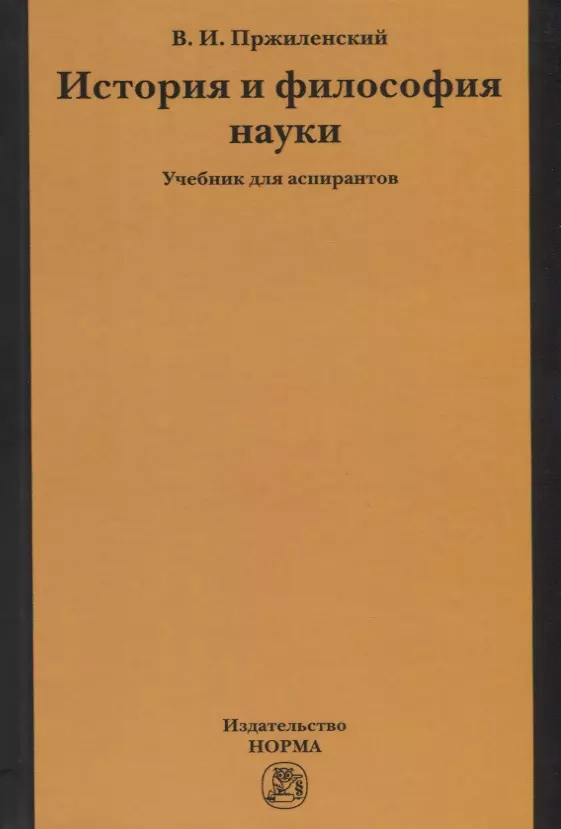 Пржиленский Владимир Игоревич - История и философия науки. Учебник для аспирантов