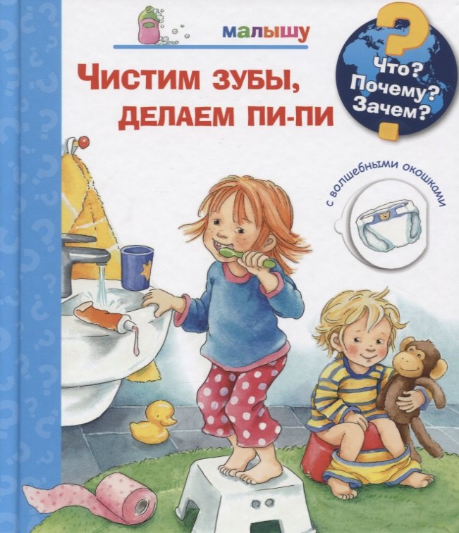 

Что Почему Зачем Чистим зубы, делаем пи-пи. Малышу (с волшебными окошками)