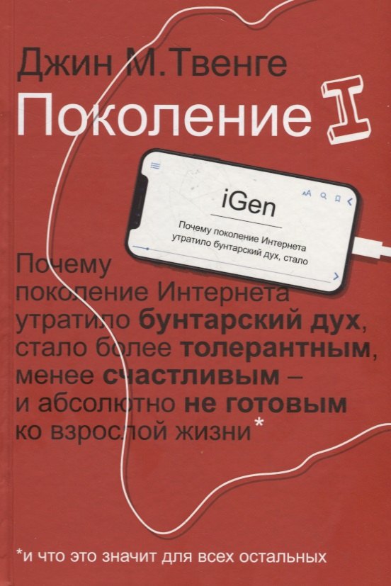 Твенге Д. - Поколение I. Почему поколение Интернета утратило бунтарский дух, стало более толерантным, менее счастливым и абсолютно не готовым ко взрослой жизни