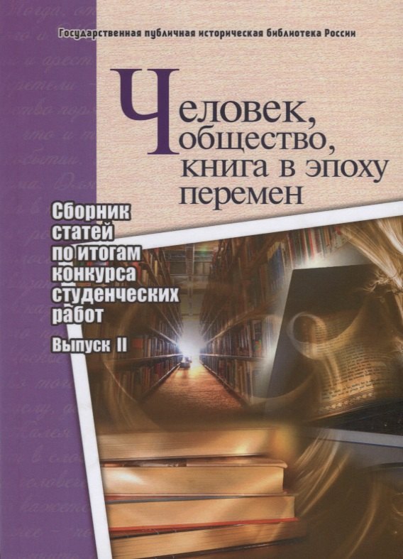 

Человек, общество, книга в эпоху перемен. Сборник статей по итогам конкурса студенческих работ. Выпуск II