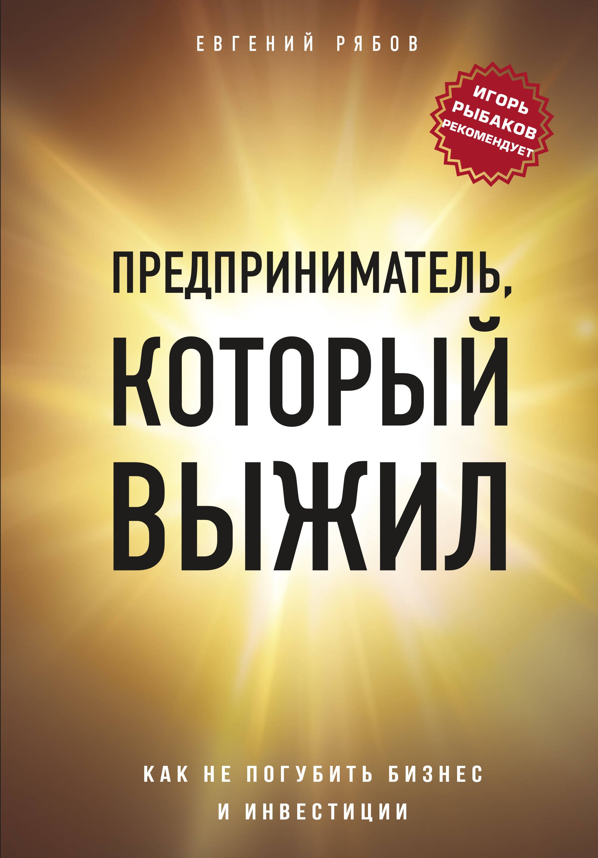 

Предприниматель, который выжил. Как не погубить бизнес и инвестиции