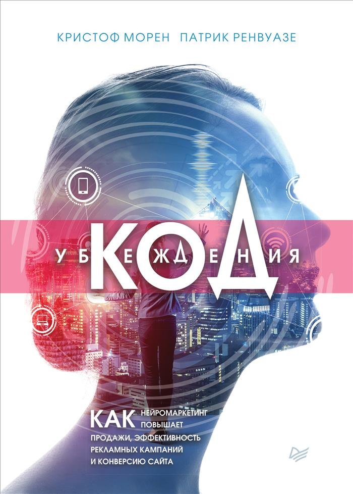 

Код убеждения. Как нейромаркетинг повышает продажи, эффективность рекламных кампаний и конверсию сайта