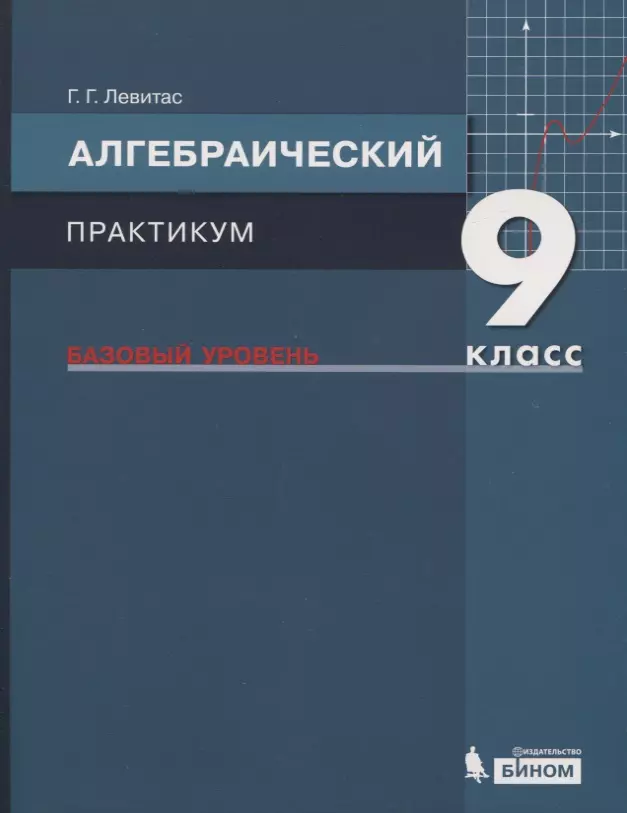 Левитас Герман Григорьевич - Алгебраический практикум. 9 класс. Базовый уровень. Учебное пособие для общеобразовательных организаций