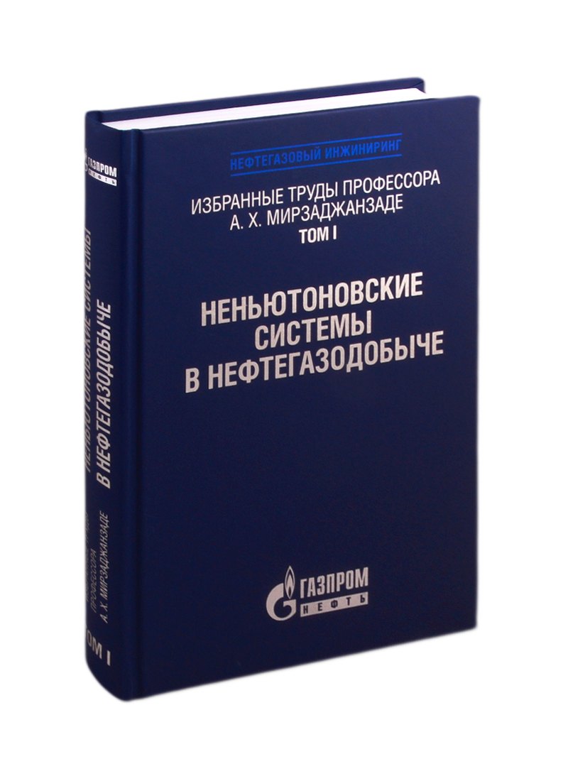 

Избранные труды профессора А.Х. Мирзаджанзаде. Том 1. Неньютоновские системы в нефтегазодобыче