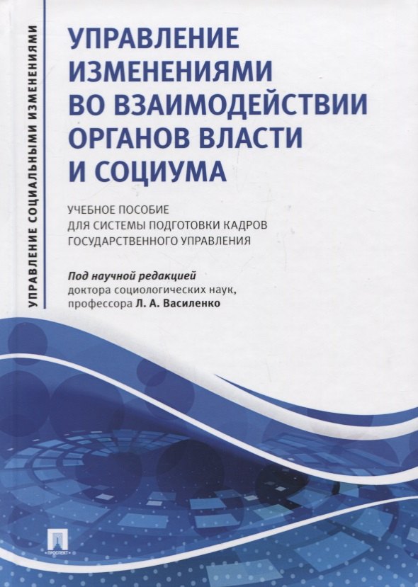 

Управление изменениями во взаимодействии органов власти и социума. Учебное пособие для системы подготовки кадров государственного управления