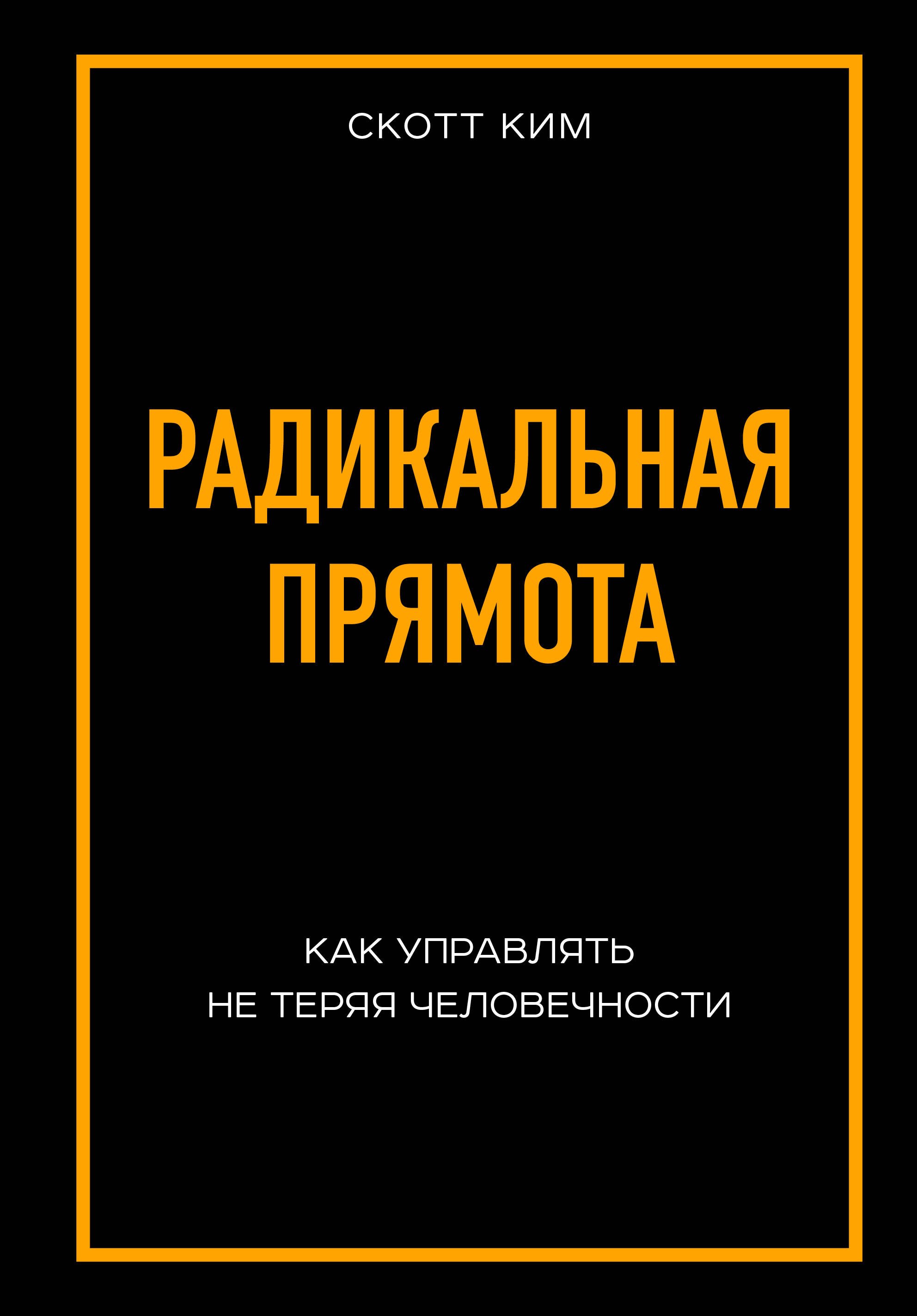 

Радикальная прямота. Как управлять, не теряя человечности