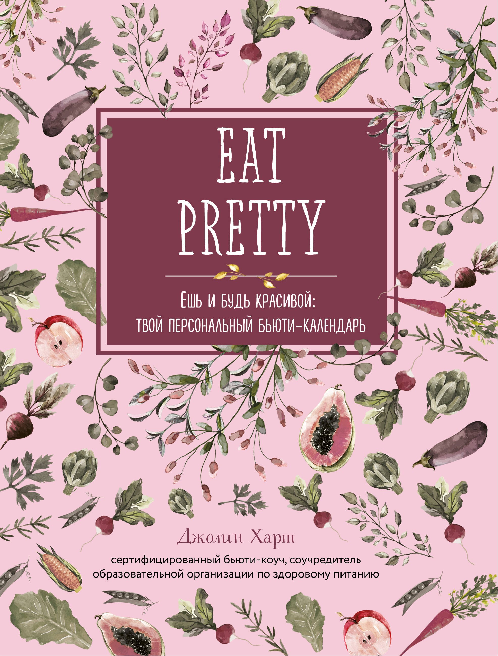 

EAT PRETTY. Ешь и будь красивой: твой персональный бьюти-календарь