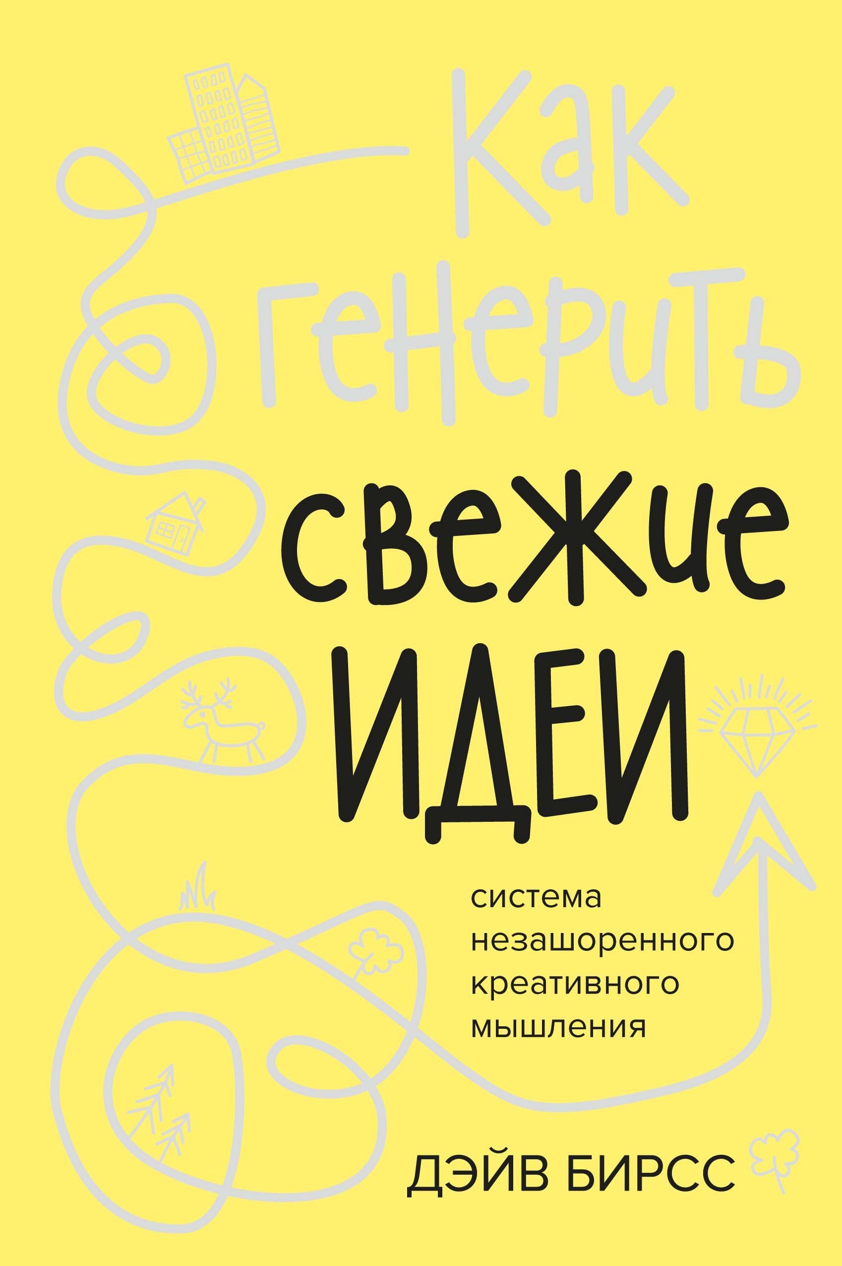 

Как генерить свежие идеи: Система незашоренного креативного мышления