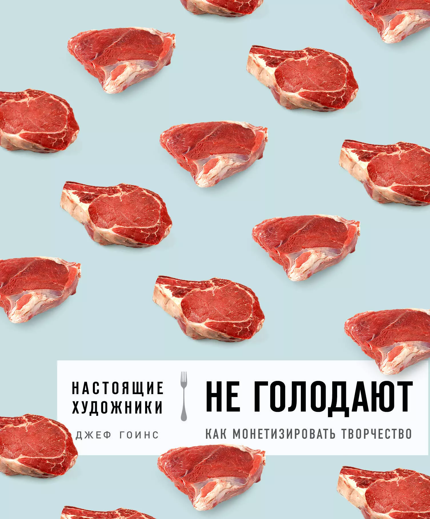 Гоинс Джеф - Настоящие художники не голодают. Как монетизировать творчество