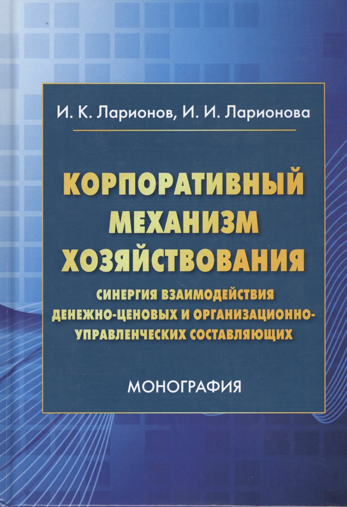 

Корпоративный механизм хозяйствования: Синергия взаимодействия денежно-ценовых и организационно-управленческих составляющих. Монография