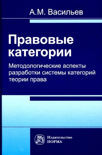 

Правовые категории. Методологические аспекты разработки системы категорий теории права