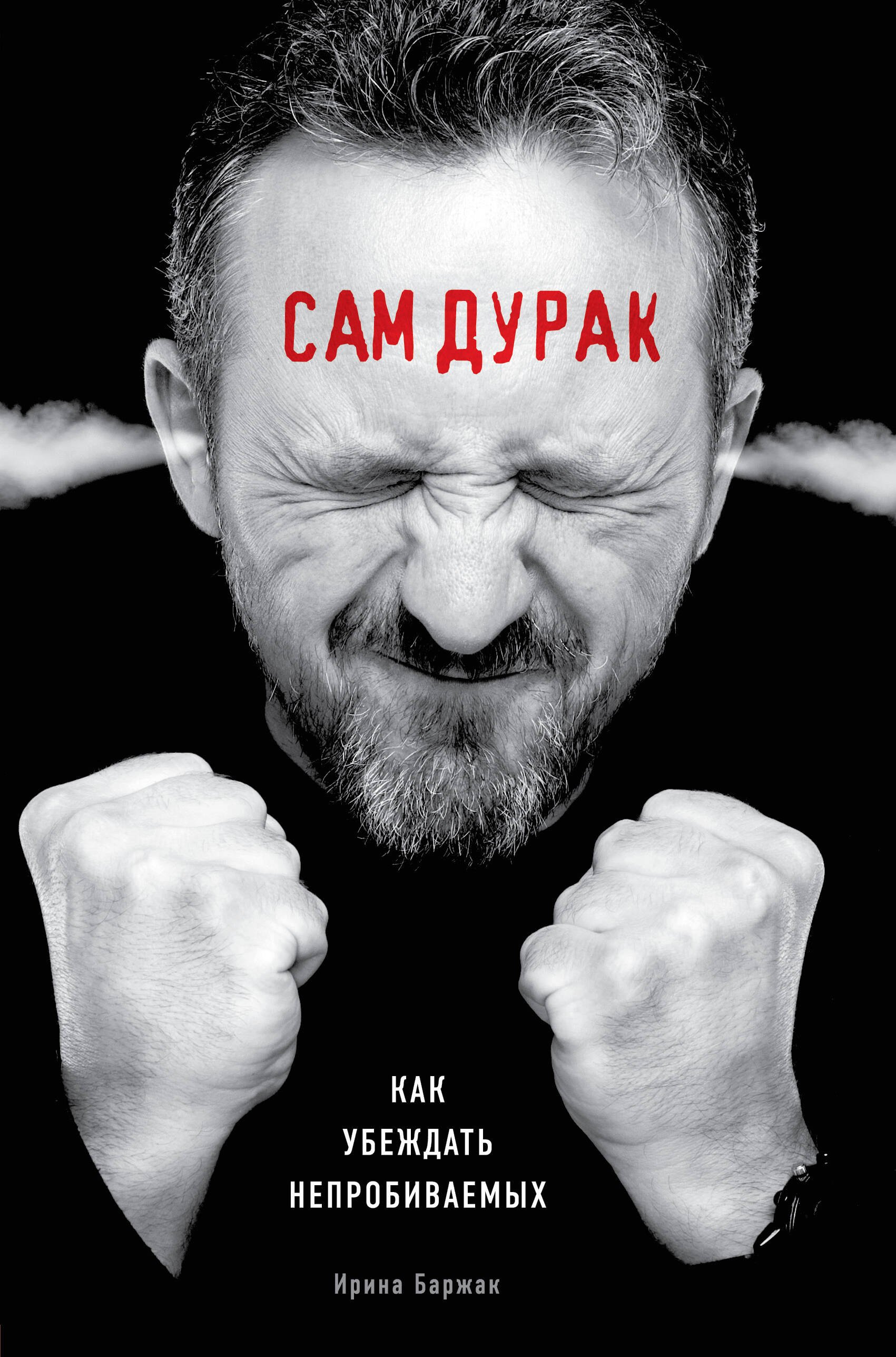 

Сам дурак. Как убеждать непробиваемых
