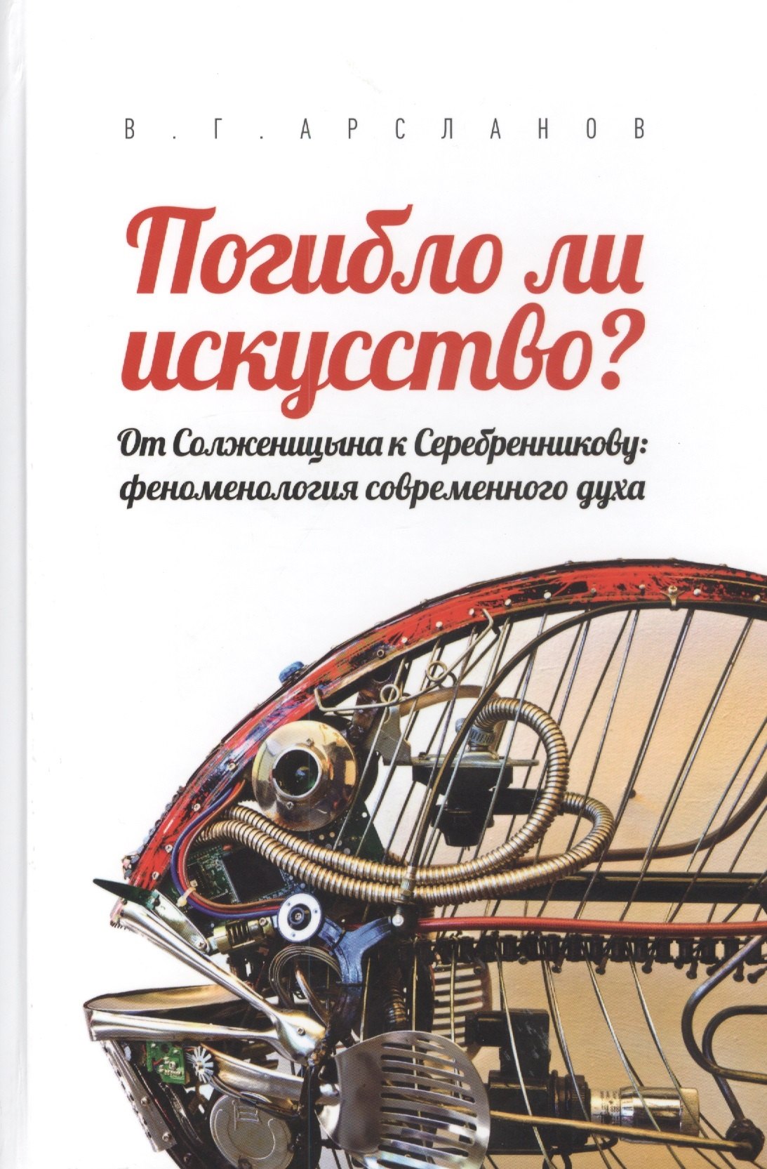 

Погибло ли искусство От Солженицина к Серебренникову: феноменология современного духа