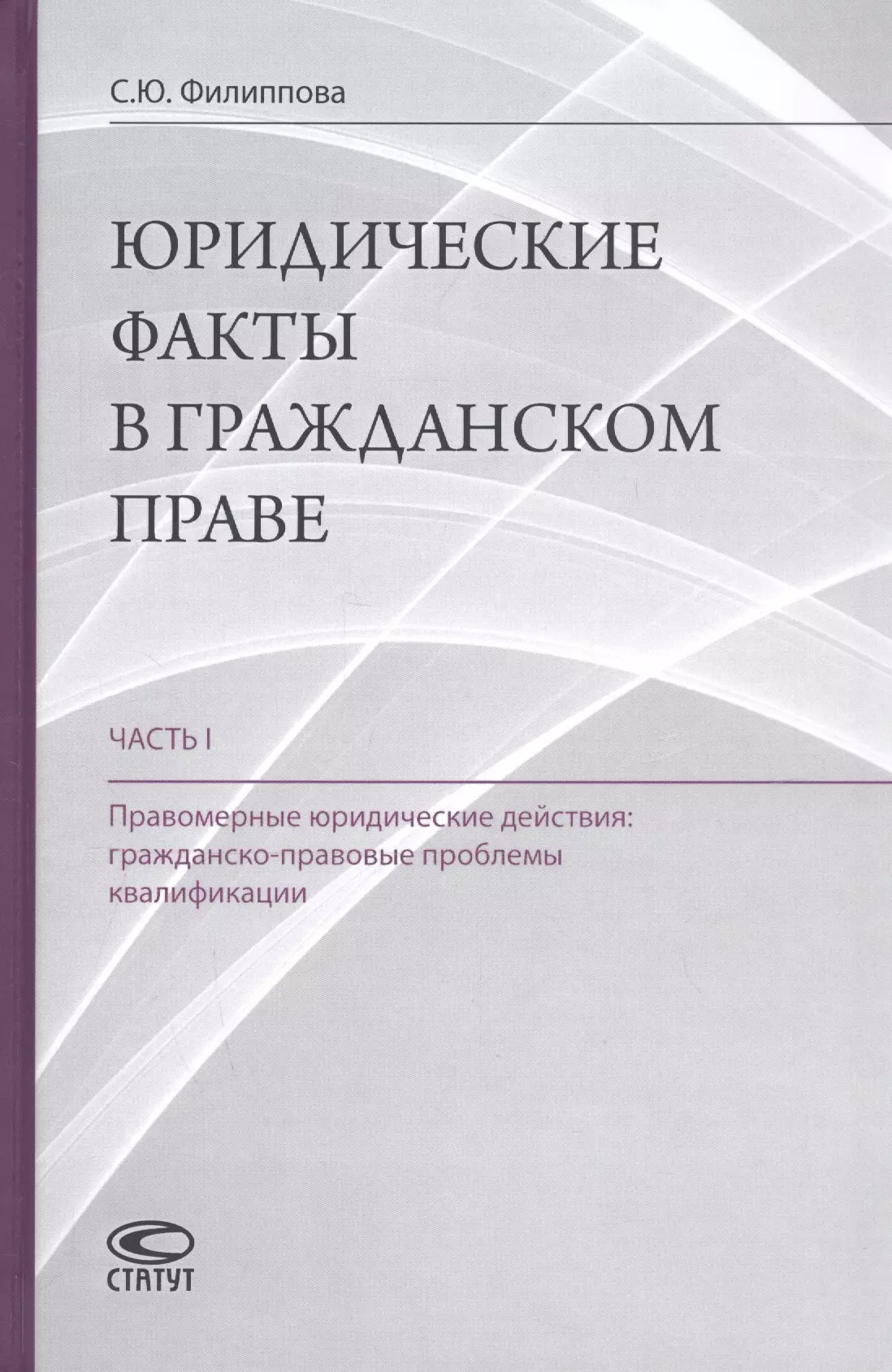  - Юридические факты в гражданском праве. Часть 1. Правомерные юридические действия: гражданско-правовые проблемы квалификации