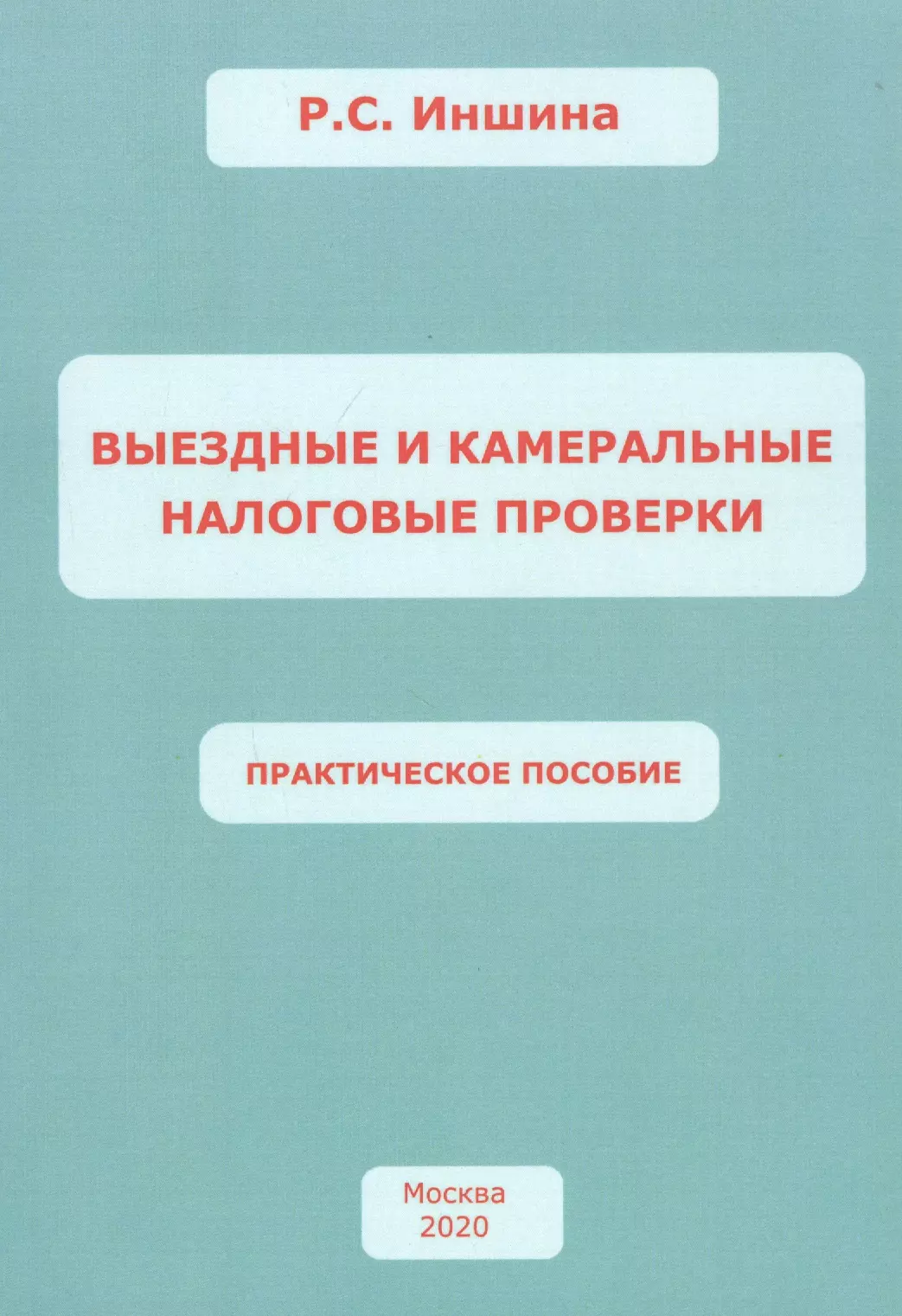 Иншина Роза Сергеевна - ВЫЕЗДНЫЕ И КАМЕРАЛЬНЫЕ НАЛОГОВЫЕ ПРОВЕРКИ. Практическое пособие