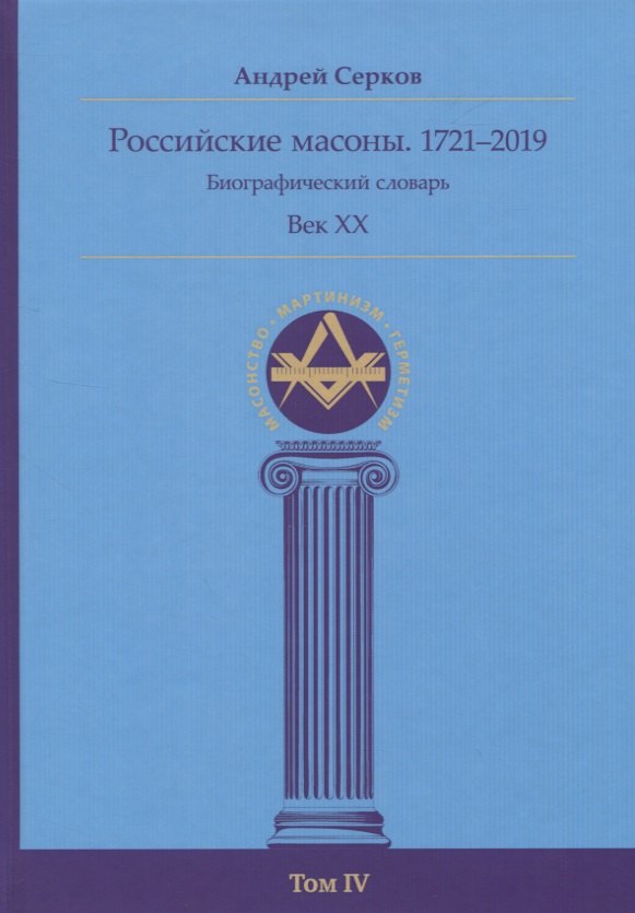 

Российские масоны. 1721–2019. Биографический словарь. Век XX. Том IV
