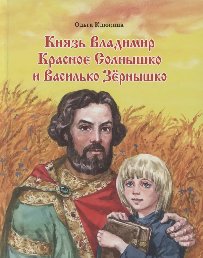 Клюкина Ольга Петровна - Князь Владимир Красное Солнышко и Василько Зернышко. Повесть для детей из преданий Древней Руси