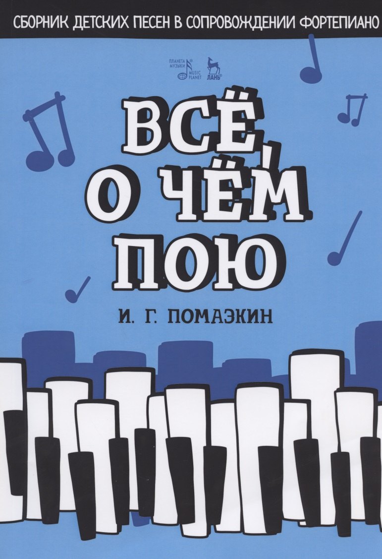 

Все, о чем пою. Сборник детских песен в сопровождении фортепиано. Ноты