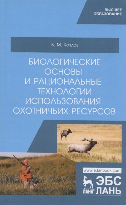 

Биологические основы и рациональные технологии использования охотничьих ресурсов. Учебник