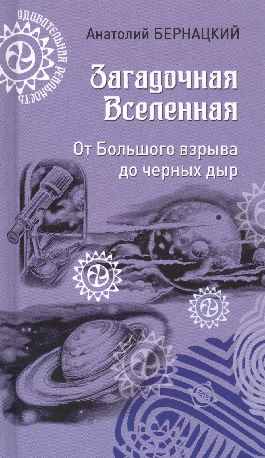 Бернацкий Анатолий Сергеевич - Загадочная Вселенная. От Большого взрыва до черных дыр