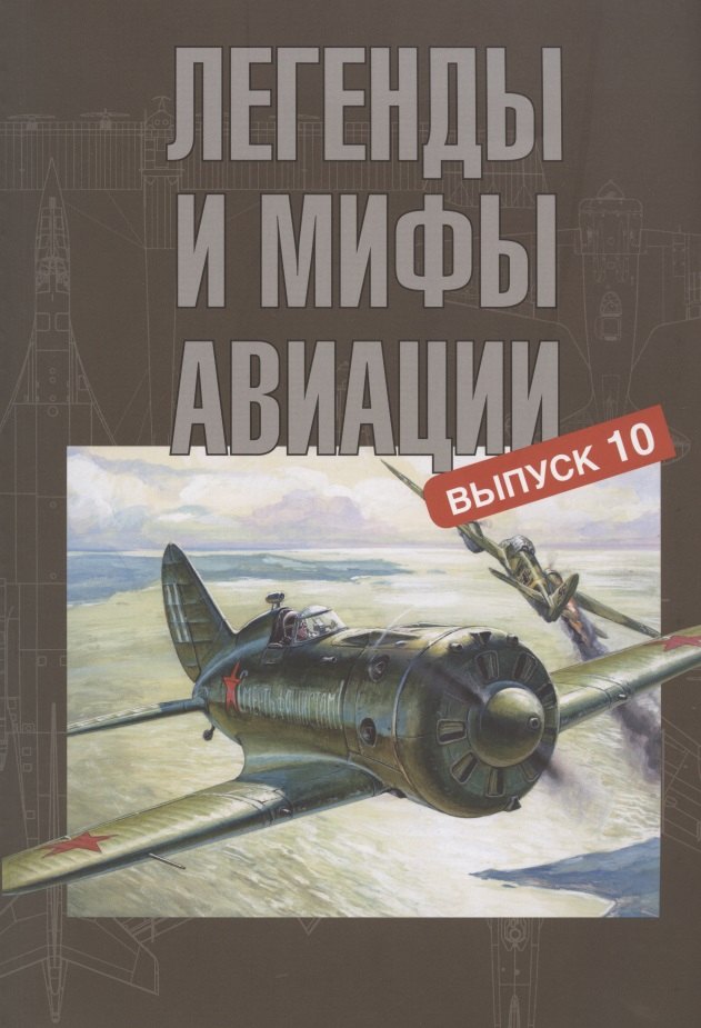

Легенды и мифы авиации. Выпуск 10. Из истории отечественной и мировой авиации. Сборник статей