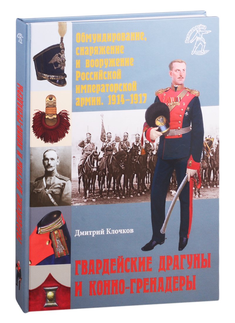 

Обмундирование, снаряжение и вооружение Российской императорской армии. 1914-1917 гг. Гвардейские драгуны и конно-гренадеры