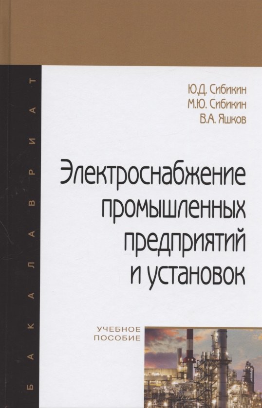 Сибикин Юрий Дмитриевич - Электроснабжение промышленных предприятий и установок. Учебное пособие