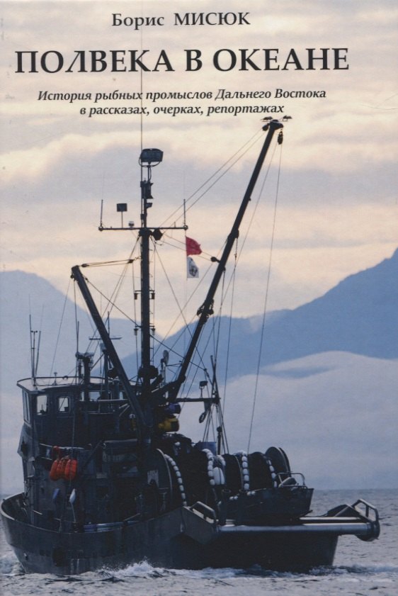 

Полвека в океане. История рыбных промыслов Дальнего Востока в рассказах,очерках, репортажах