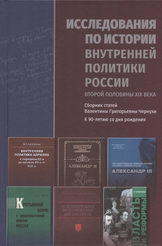 

Исследования по истории внутренней политики России второй половины XIX века. Сборник статей Валентины Григорьевны Чернухи к 90-летию со дня рождения