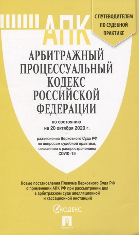 

Арбитражный процессуальный кодекс Российской Федерации по состоянию на 20 октября 2020 г. + разъяснения Верховного Суда РФ по вопросам судебной практики, связанным с распространением COVID-19. С путеводителем по судебной практике