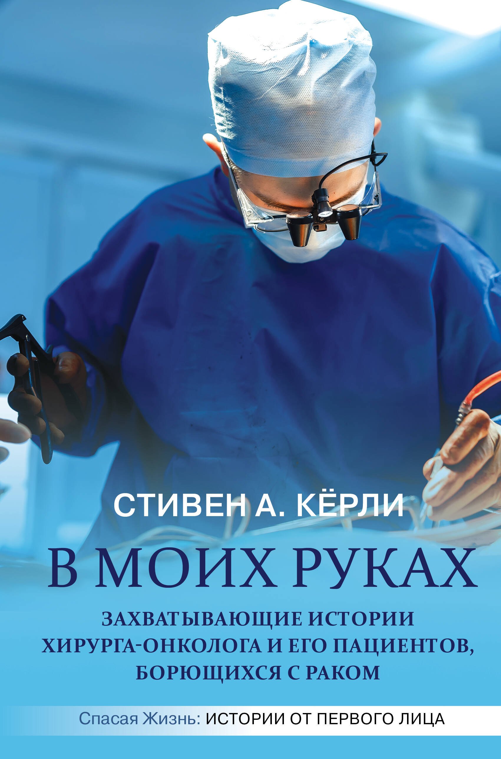 

В моих руках. Захватывающие истории хирурга-онколога и его пациентов, борющихся с раком