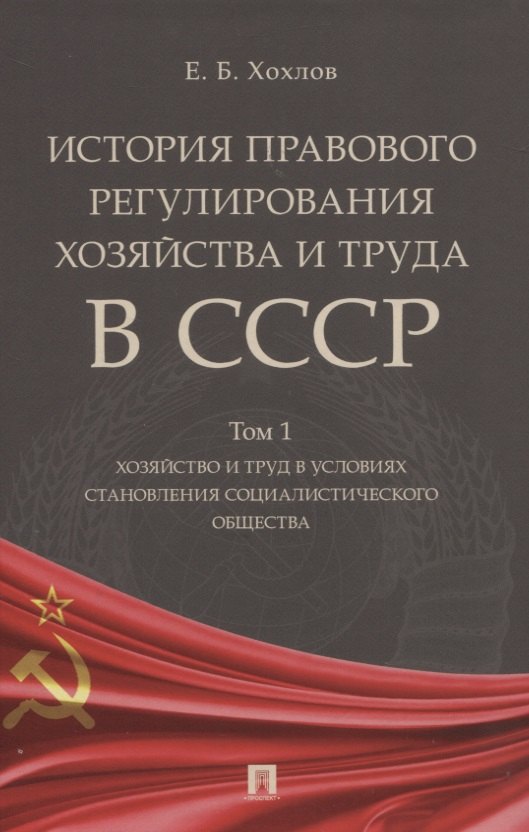 

История правового регулирования хозяйства и труда в СССР. В 3-х томах: Том 1. Хозяйство и труд в условиях становления социалистического общества