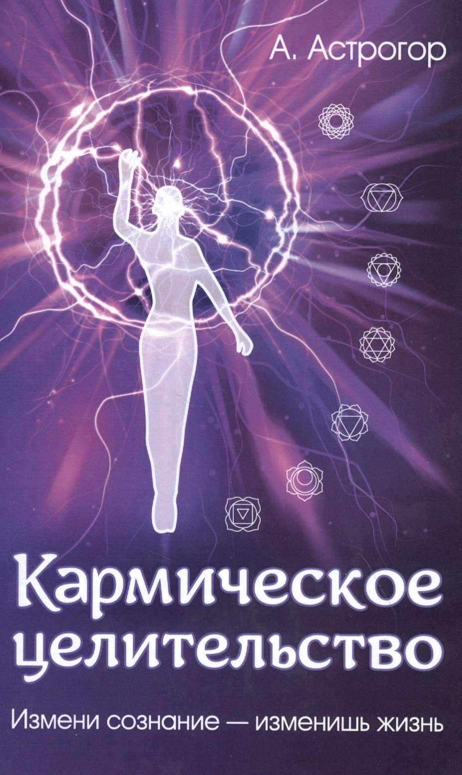 

Кармическое целительство. Измени сознание - изменишь жизнь