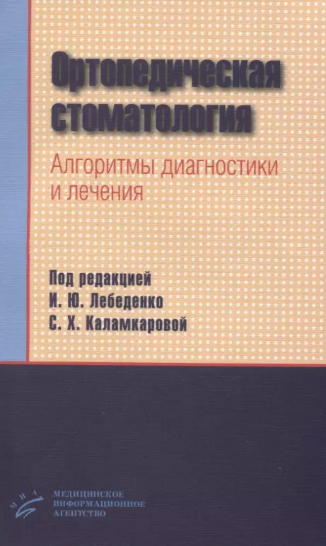 Лебеденко Игорь Юльевич, Каламкарова Софья Хачатуровна - Ортопедическая стоматология. Алгоритмы диагностики и лечения