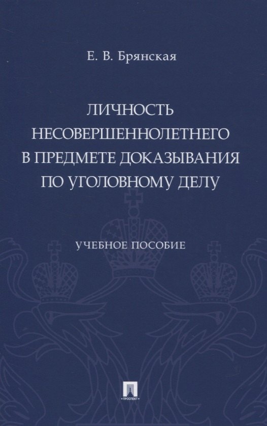 

Личность несовершеннолетнего в предмете доказывания по уголовному делу. Учебное пособие