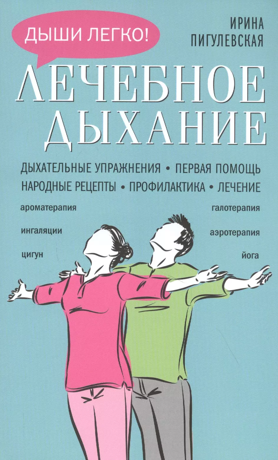 Пигулевская Ирина Станиславовна - Лечебное дыхание. Дыхательные упражнения. Первая помощь. Народные рецепты. Профилактика. Лечение