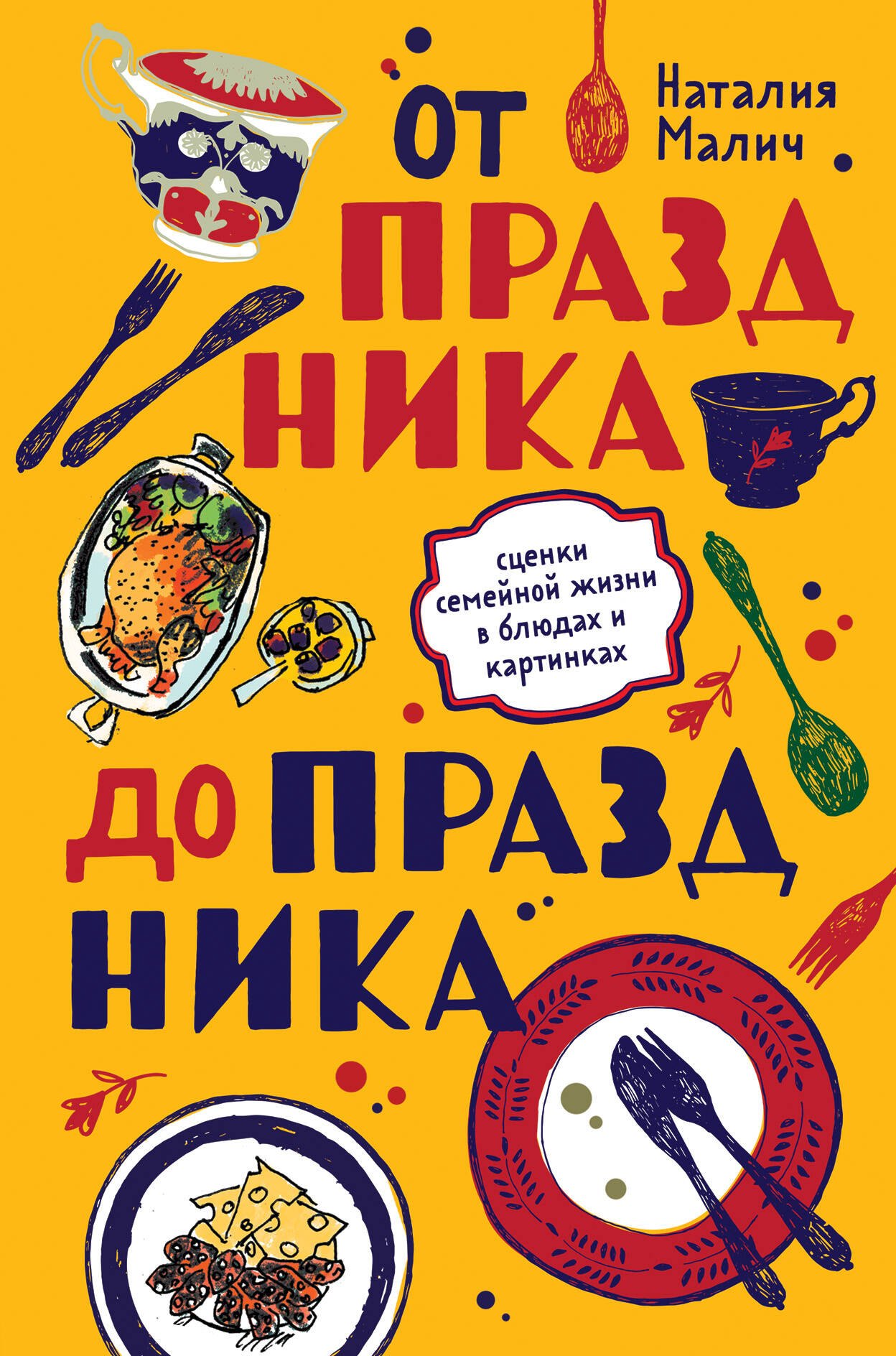 

От праздника до праздника. Сценки семейной жизни в блюдах и картинках