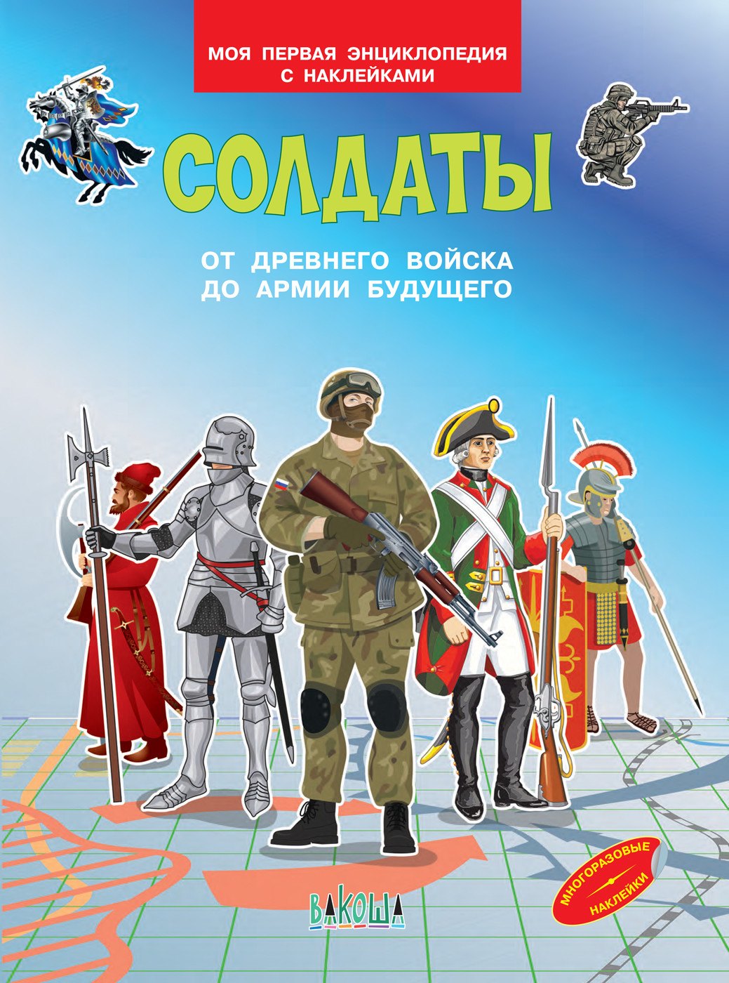 

Солдаты. От древнего войска до армии будущего. Моя первая энциклопедия с наклейками