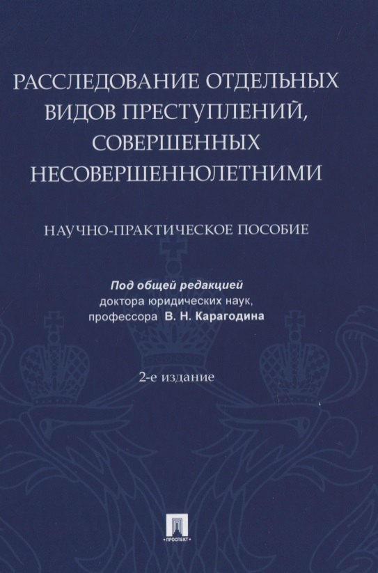 

Расследование отдельных видов преступлений, совершенных несовершеннолетними. Научно-практическое пособие