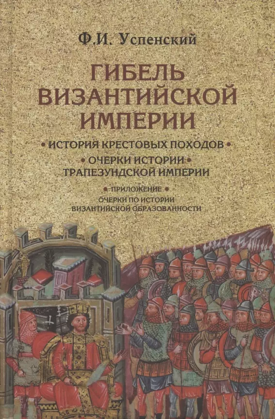 Успенский Федор Иванович - Гибель Византийской империи. История крестовых походов. Очерки истории Трапезундской империи