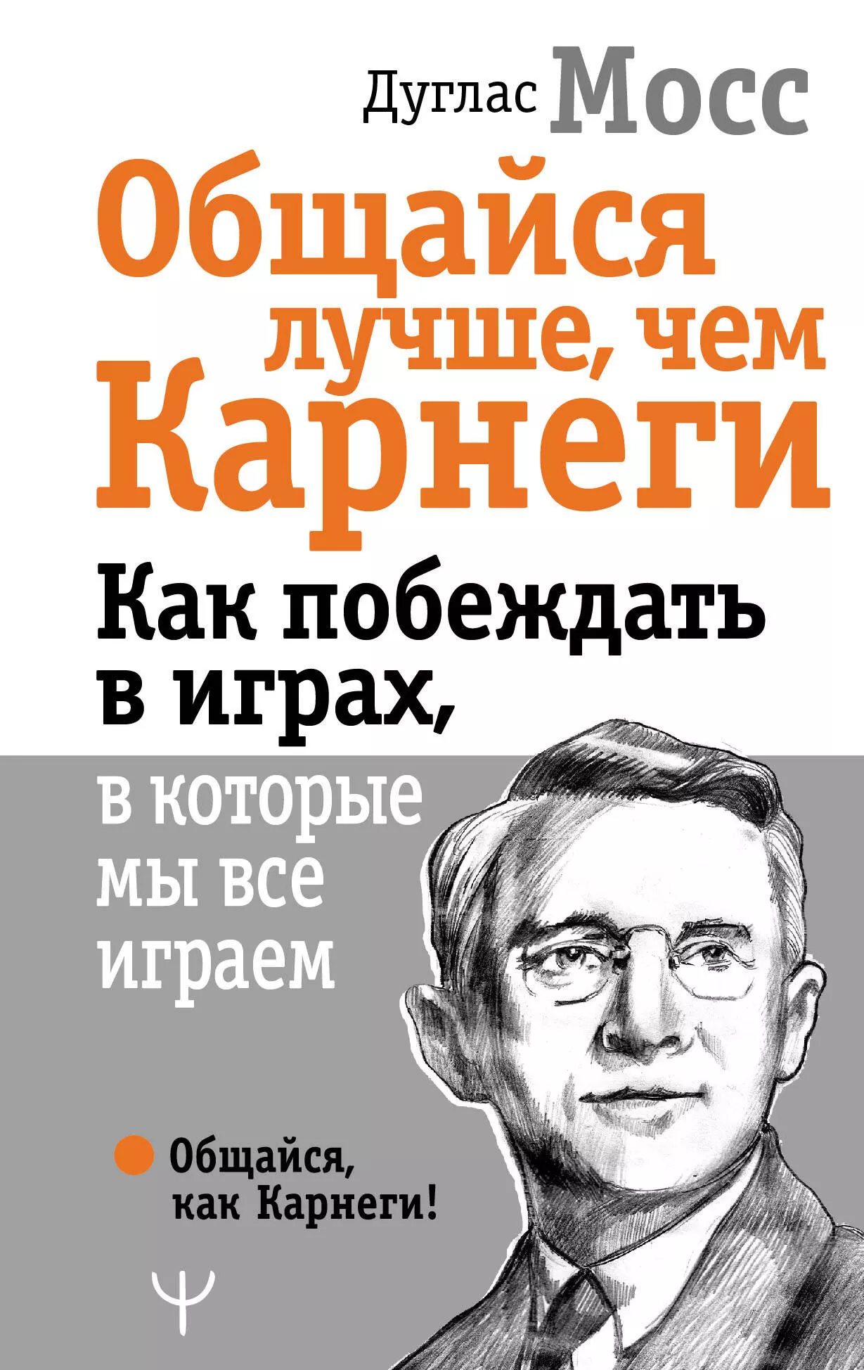 Мосс Дуглас - Общайся лучше, чем Карнеги. Как побеждать в играх, в которые мы все играем